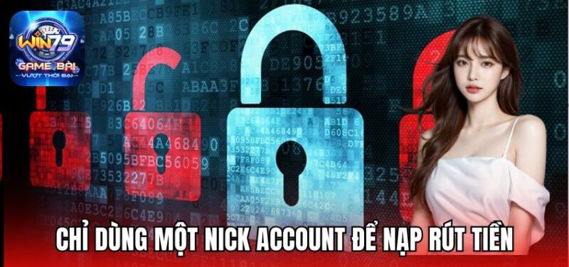 Chỉ dùng một nick account để nạp rút tiền