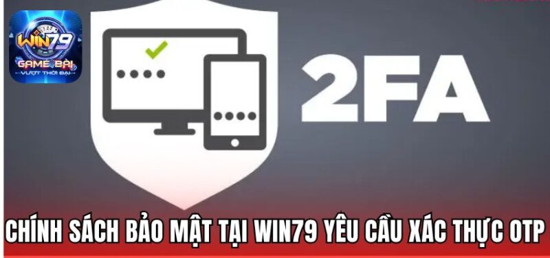 Chính sách bảo mật tại Win79 yêu cầu xác thực OTP