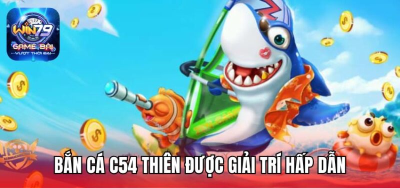 Bắn cá C54 thiên được giải trí hấp dẫn