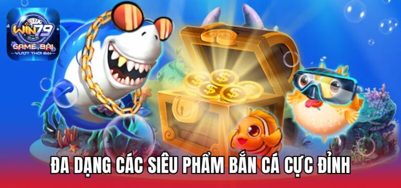 Đa dạng các siêu phẩm bắn cá cực đỉnh