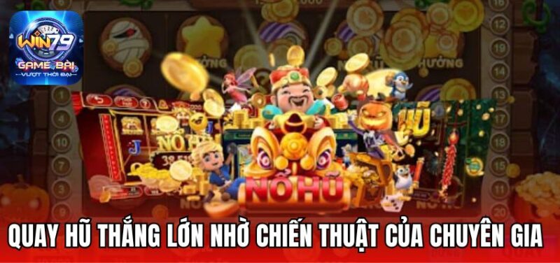 Quay hũ thắng lớn bởi chiến thuật đỉnh cao