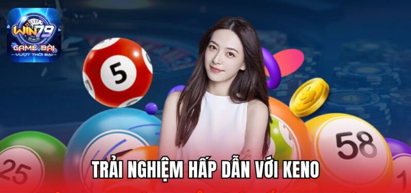 Trải nghiệm hấp dẫn với Keno