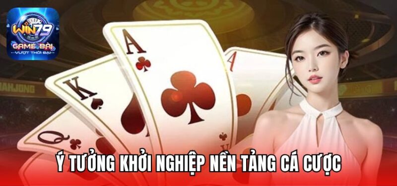 Ý tưởng khởi nghiệp nền tảng cá cược