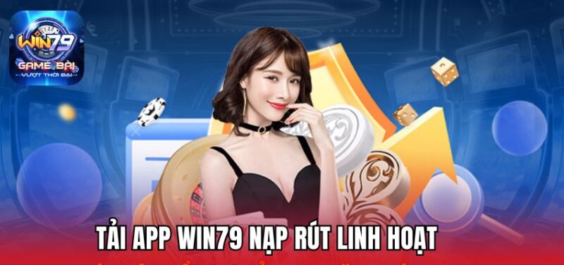 Tải app Win79 nạp rút linh hoạt