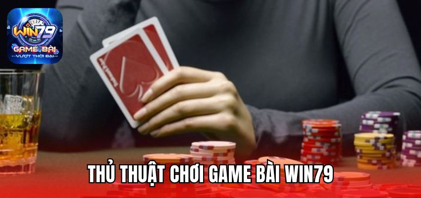 thủ thuật chơi game bài Win79
